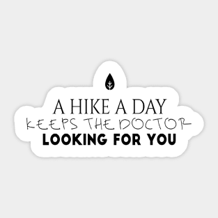 Hiking quotes - a hike a day keeps the doctor looking for you Sticker